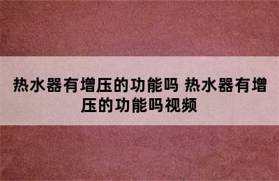 热水器有增压的功能吗 热水器有增压的功能吗视频